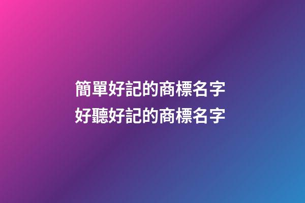 簡單好記的商標名字 好聽好記的商標名字